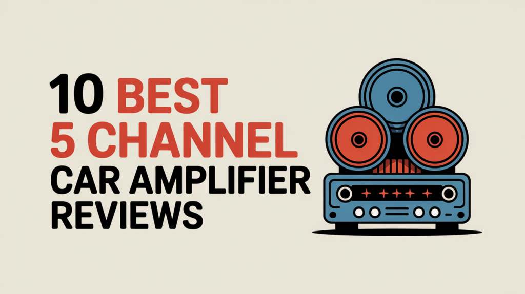 10 Best 5 Channel Car Amplifier Reviews and Buying Guide 2025 10 Best 5 Channel Car Amplifier Reviews