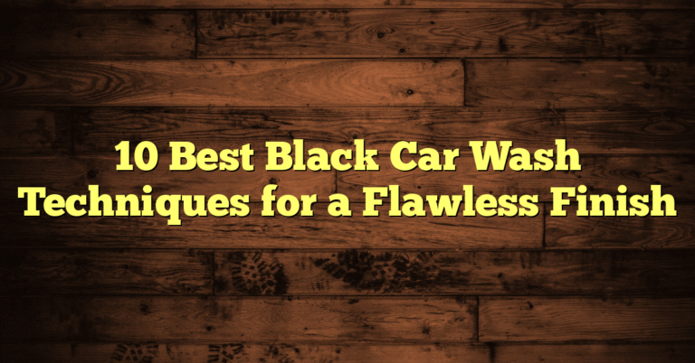 10 Best Black Car Wash Techniques for a Flawless Finish
