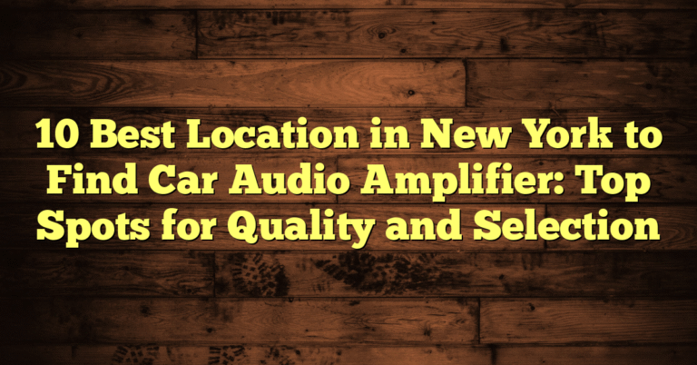 10 Best Location in New York to Find Car Audio Amplifier: Top Spots for Quality and Selection 10 Best Location in New York to Find Car Audio Amplifier: Top Spots for Quality and Selection