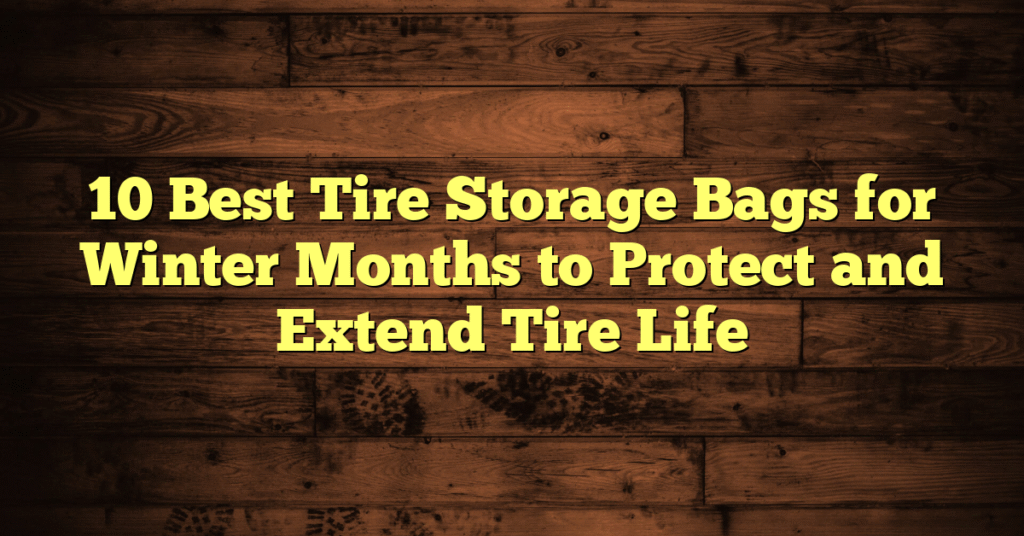10 Best Tire Storage Bags for Winter Months to Protect and Extend Tire Life 10 Best Tire Storage Bags for Winter Months to Protect and Extend Tire Life