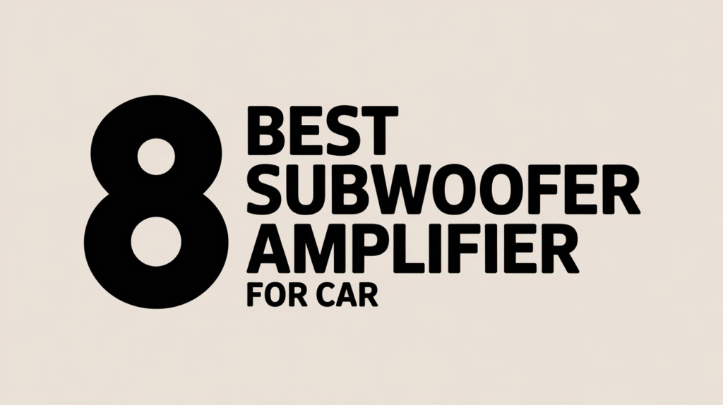 8 Best Subwoofer Amplifier for Car