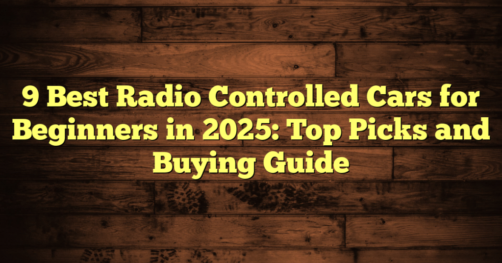 9 Best Radio Controlled Cars for Beginners in 2025: Top Picks and Buying Guide