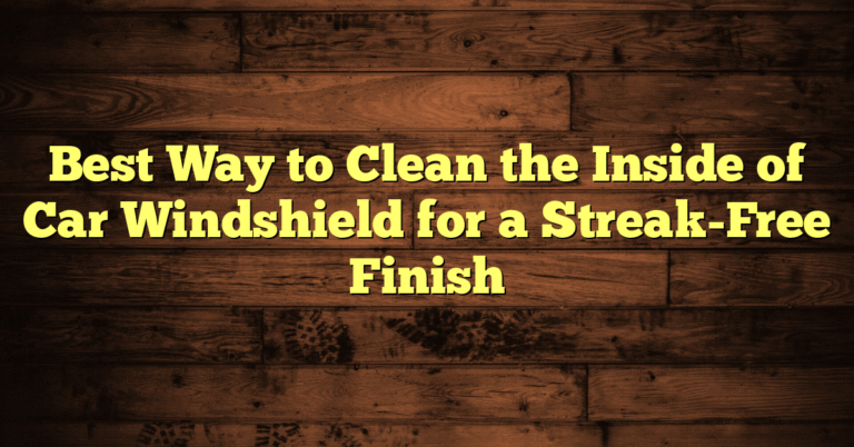 Best Way to Clean the Inside of Car Windshield for a Streak-Free Finish Best Way to Clean the Inside of Car Windshield for a Streak-Free Finish