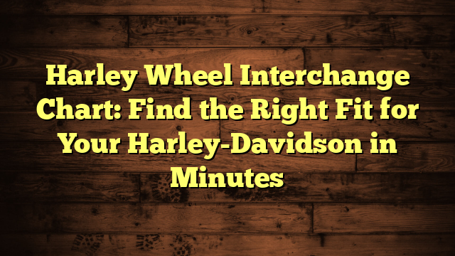 Harley Wheel Interchange Chart: Find the Right Fit for Your Harley-Davidson in Minutes Harley Wheel Interchange Chart: Find the Right Fit for Your Harley-Davidson in Minutes