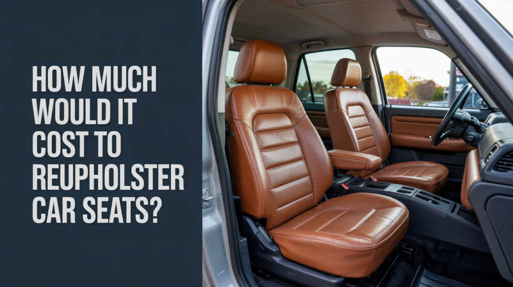How Much Would It Cost to Reupholster Car Seats