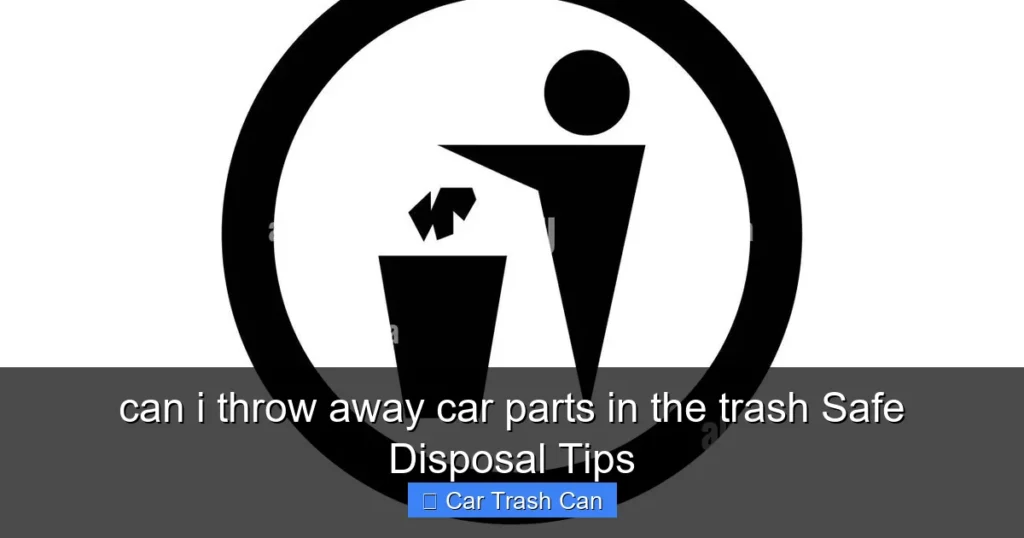 can i throw away car parts in the trash Safe Disposal Tips