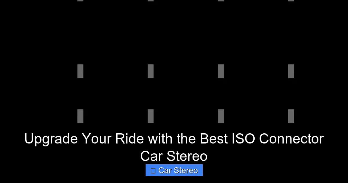 Upgrade Your Ride with the Best ISO Connector Car Stereo