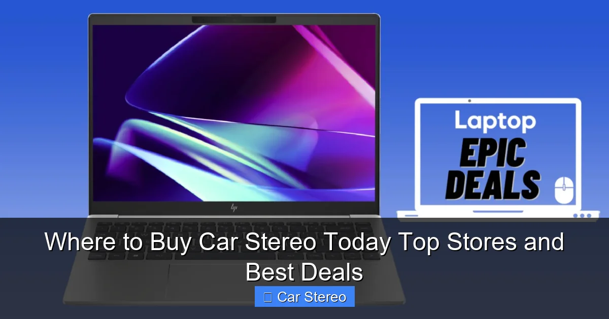Where to Buy Car Stereo Today Top Stores and Best Deals