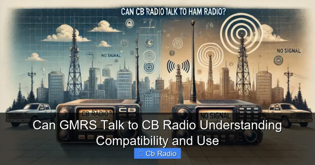 Can GMRS Talk to CB Radio Understanding Compatibility and Use