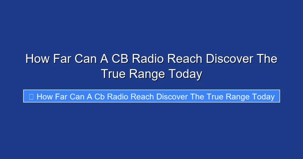 How Far Can A CB Radio Reach Discover The True Range Today