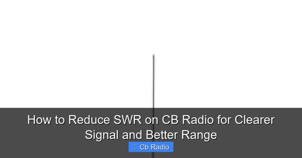 How to Reduce SWR on CB Radio for Clearer Signal and Better Range