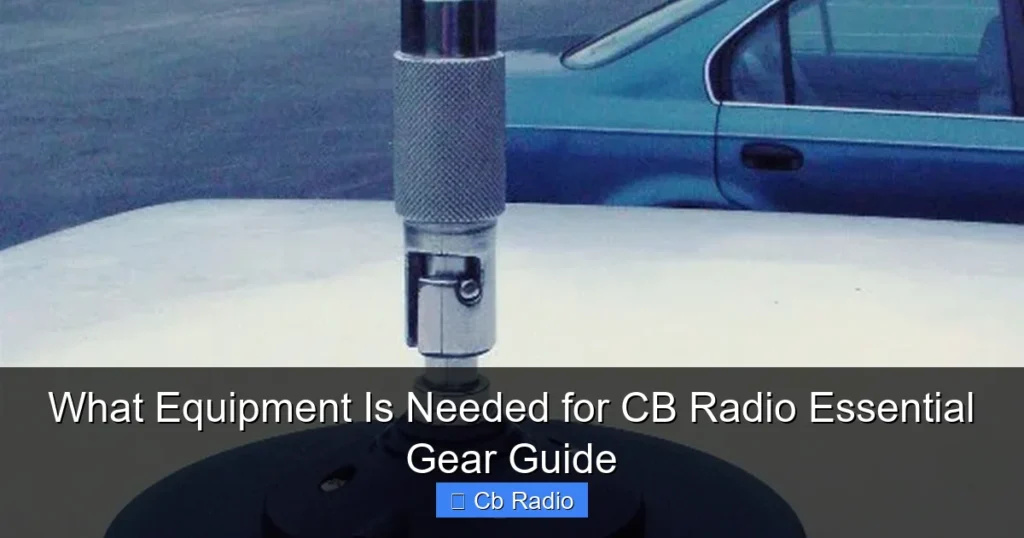 What Equipment Is Needed for CB Radio Essential Gear Guide
